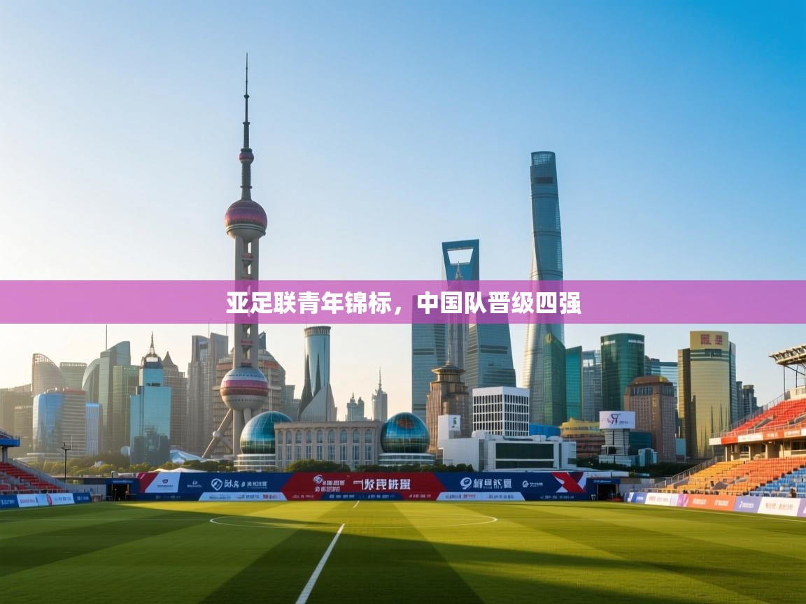 亚足联青年锦标,中国队晋级四强 第1张